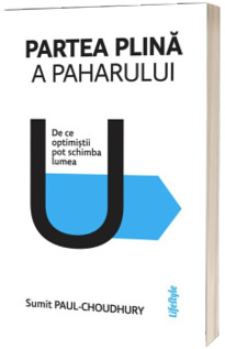 Partea plina a paharului. De ce optimistii pot schimba lumea