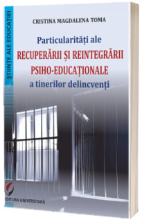 Particularitati ale recuperarii si reintegrarii psiho-educationale a tinerilor delincventi