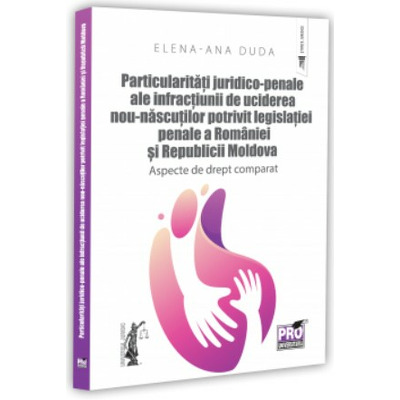 Particularitati juridico-penale ale infractiunii de uciderea nou-nascutului potrivit legislatiei penale a Romaniei si Republicii Moldova