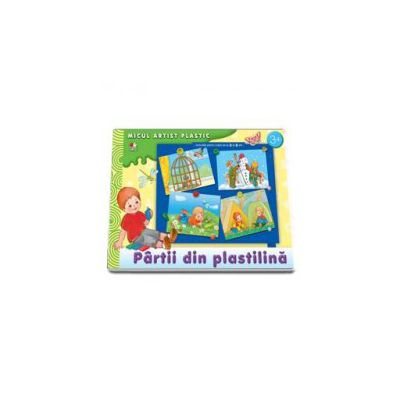 Partii din plastilina. Activitati pentru copiii de la 3 la 5 ani (Micul artist plastic)