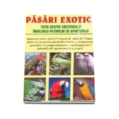 Pasari Exotice - Totul Despre Cresterea Si Ingrijirea Pasarilor De Apartament