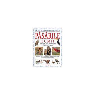 Pasarile lumii-Enciclopedie completa ilustrata
