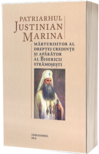 Patriarhul Justinian Marina, marturisitor al dreptei credinte si aparator al Bisericii stramosesti