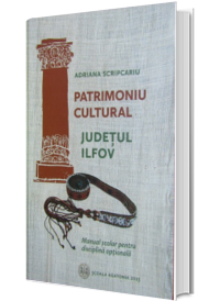 Patrimoniu cultural. Judetul Ilfov. Manual scolar pentru disciplina optionala