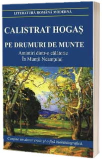 Pe drumuri de munte. Amintiri dintr-o calatorie In Muntii Neamtului - Contine un dosar critic si o fisa biobibliografica (Editia 2018)