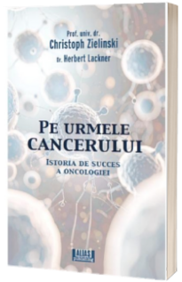 Pe urmele cancerului. Istoria de succes a oncologiei