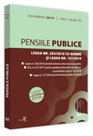 Pensiile publice: Legea nr. 263/2010 cu Norme și Legea nr. 127/2019 Noiembrie 2019
