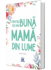 Pentru cea mai buna mama din lume - Isobel Carlson