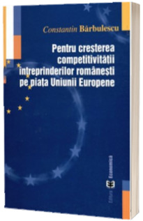 Pentru cresterea competitivitatii intreprinderilor romanesti pe piata Uniunii Europene