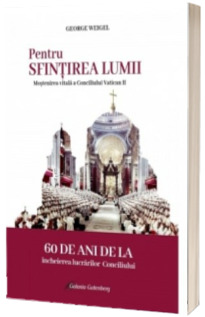 Pentru sfintirea lumii. Mostenirea vitala a Conciliului Vatican II
