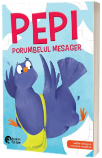 Pepi, porumbelul mesager - Pepi, the pigeon messenger (Editie bilingva, romana-engleza)