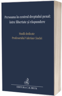 Persoana in centrul dreptului penal: intre libertate si raspundere