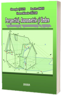 Perspectiva, axonometrie si umbre