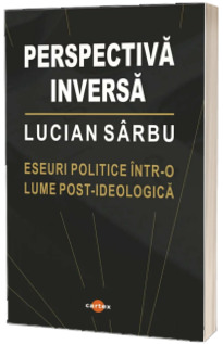 Perspectiva inversa. Eseuri politice intr-o lume post-ideologica