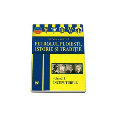 Petrolul Ploiesti, Istorie si traditie. Volumul I - Inceputurile