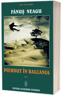 Pierdut in Balcania - Fanus Neagu (Editie ne varietur)