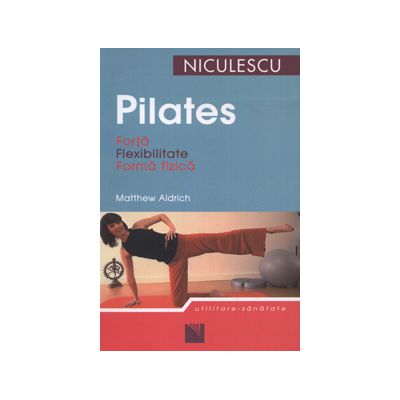 Pilates - Forta, flexibilitate, forma fizica