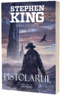 Pistolarul - Volumul I din seria Turnul intunecat - Stephen King (Editia 2017)