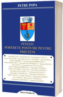 Pitesti. Portrete postume pentru prieteni