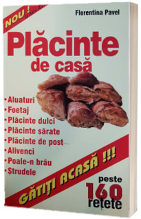 Placinte de casa. Peste 150 de retete