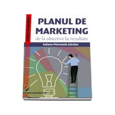 Planul de marketing, de la obiective la rezultate - Iuliana Petronela Gardan