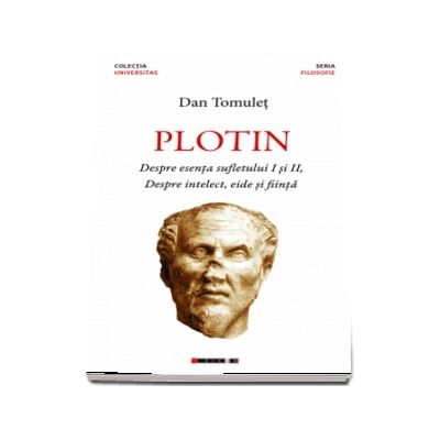 Plotin - Despre esenta sufletului I si II,  Despre intelect, eide si fiinta