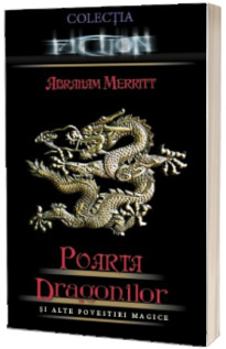 Poarta dragonilor si alte povestiri magice - Abraham Merritt