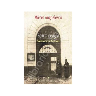 Poarta neagra. Scriitorii si inchisoarea