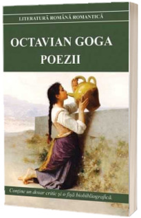 Poezii - Octavian Goga. Contine un dosar critic si o fisa biobibliografica (Colectia Literatura romana romantica)