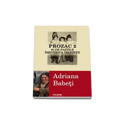 Prozac 2. 90 de pastile impotriva tristetii - Adriana Babeti