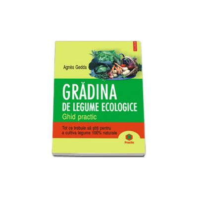 Gradina de legume ecologice. Ghid practic