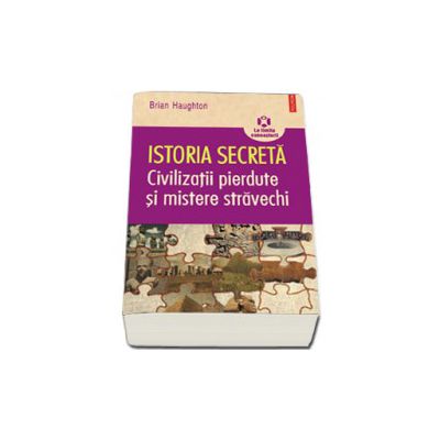 Istoria secreta. Civilizatii pierdute si mistere stravechi