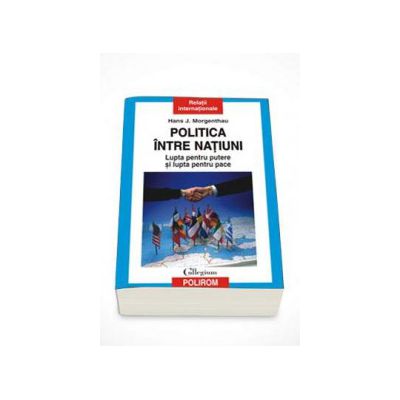 Politica intre natiuni. Lupta pentru putere si lupta pentru pace - Prefata de Andrei Miroiu (Editie Paperback)