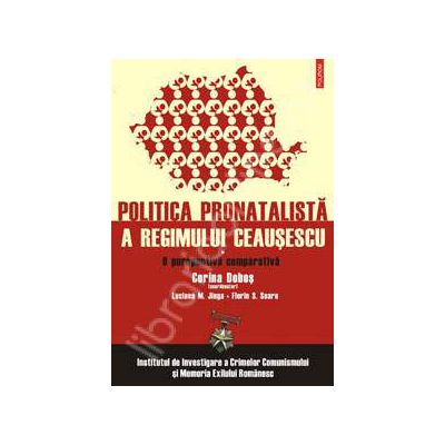 Politica pronatalista a regimului Ceausescu. Vol. I: O perspectiva comparativa