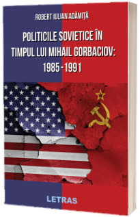 Politicile Sovietice in Timpul lui Mihail Gorbaciov 1985-1991