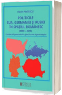 Politicile SUA, Germaniei si Rusiei in spatiul romanesc 1990 - 2018