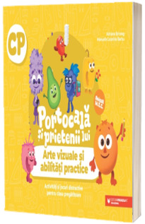 PORTOCALA SI PRIETENII LUI. Arte vizuale si abilitati practice. Activitati si jocuri distractive pentru clasa pregatitoare