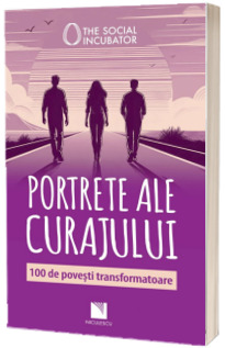 Portrete ale curajului. 100 de povesti transformatoare