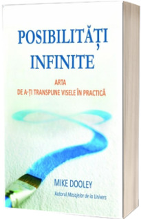 Posibilitati infinite. Arta de a-ti transpune visele in practica