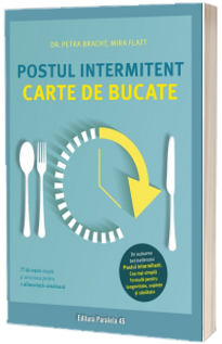 Postul intermitent. Carte de bucate. 77 de retete simple si savuroase pentru o alimentatie sanatoasa