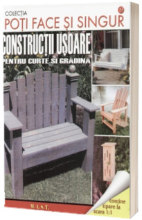 Poti face si singur. Constructii usoare pentru curte si gradina