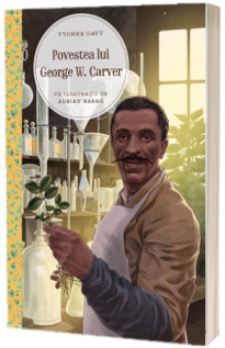 Povestea lui George W. Carver - Cu ilustratii de Adrian Barbu