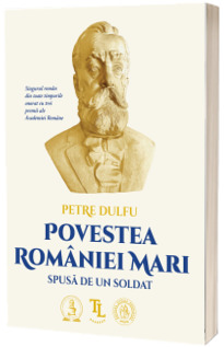 Povestea Romaniei Mari spusa de un soldat