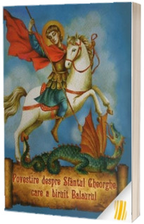 Povestire despre Sfantul Gheorghe, care a biruit balaurul