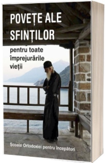 Povete ale sfintilor pentru toate imprejurarile vietii. Scoala Ortodoxiei pentru incepatori