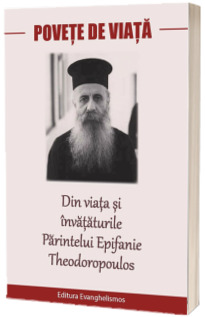 Povete de viata. Din viata si invataturile Parintelui Epifanie Theodoropoulos