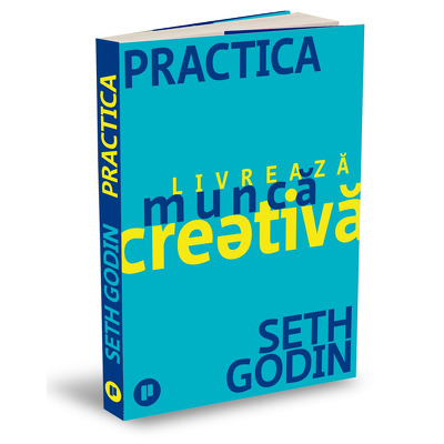 Practica. Livreaza munca creativa - Godin, Seth