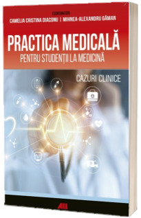 Practica medicala pentru studentii la medicina. Cazuri clinice -  Camelia Diaconu