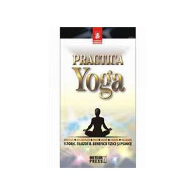 Practica yoga - Istoric - Filozofie - Beneficii fizice si psihice