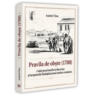 Pravila de obste (1788). Codul penal iosefin in Bucovina si inceputurile limbajului penal modern romanesc